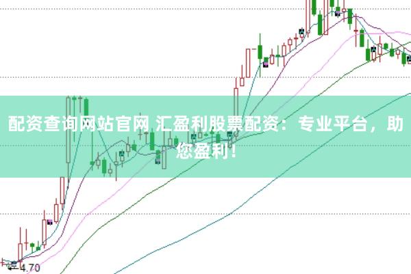 配资查询网站官网 汇盈利股票配资：专业平台，助您盈利！