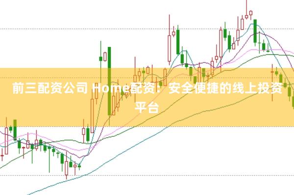 前三配资公司 Home配资：安全便捷的线上投资平台
