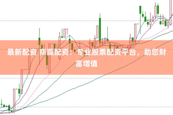 最新配资 商赢配资：专业股票配资平台，助您财富增值