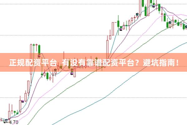 正规配资平台  有没有靠谱配资平台？避坑指南！
