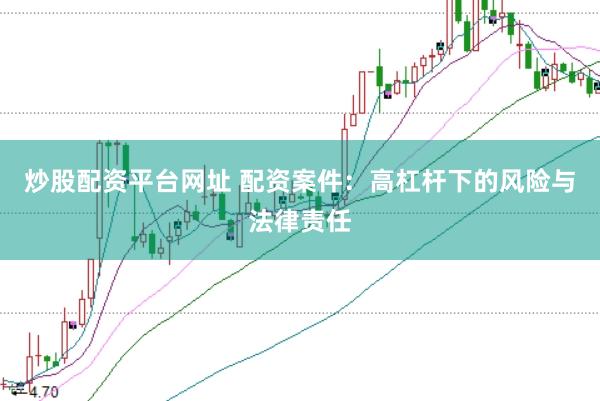 炒股配资平台网址 配资案件：高杠杆下的风险与法律责任