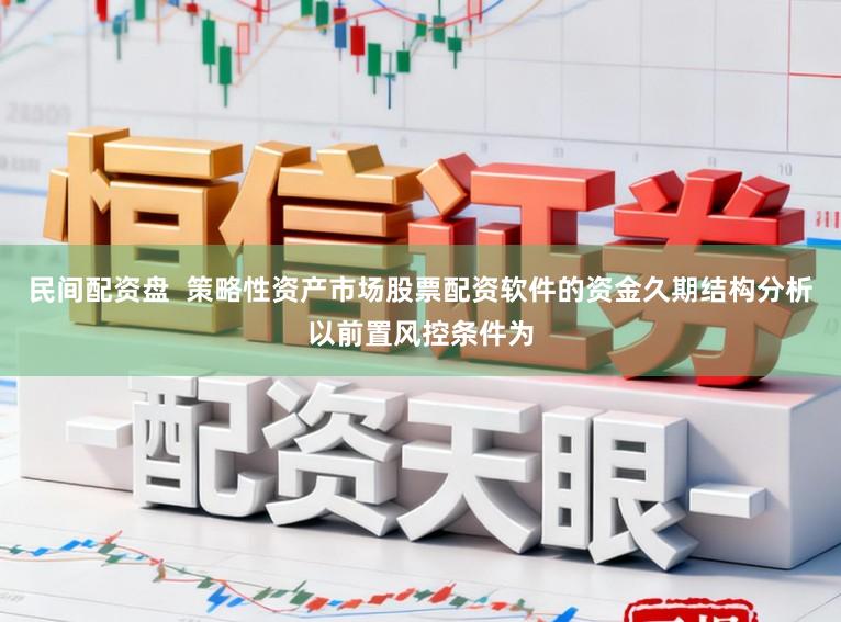 民间配资盘 策略性资产市场股票配资软件的资金久期结构分析以前置风控条件为