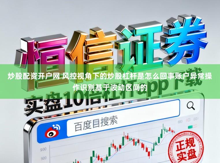炒股配资开户网 风控视角下的炒股杠杆是怎么回事账户异常操作识别基于波动区间的