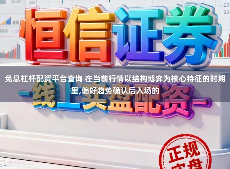 免息杠杆配资平台查询 在当前行情以结构博弈为核心特征的时期里，偏好趋势确认后入场的
