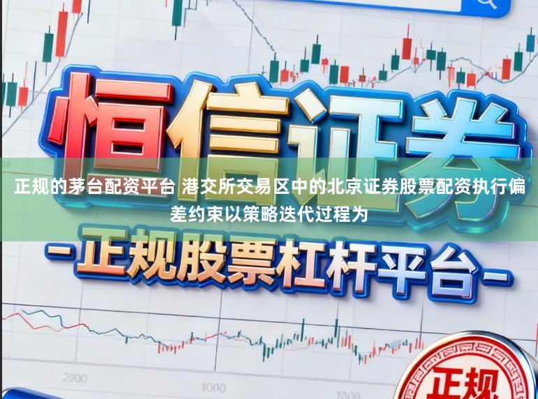 正规的茅台配资平台 港交所交易区中的北京证券股票配资执行偏差约束以策略迭代过程为