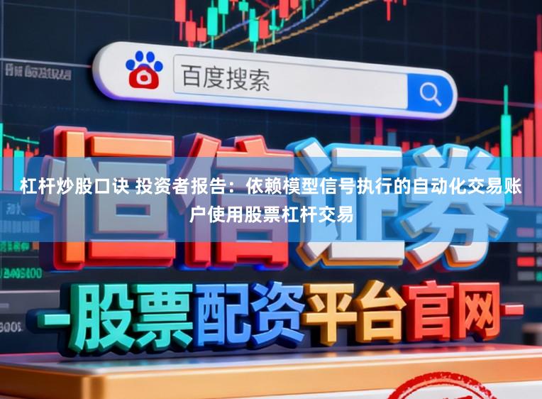 杠杆炒股口诀 投资者报告:依赖模型信号执行的自动化交易账户使用股票杠杆交易