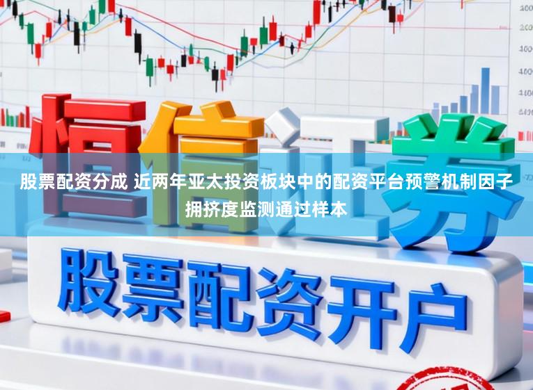 股票配资分成 近两年亚太投资板块中的配资平台预警机制因子拥挤度监测通过样本