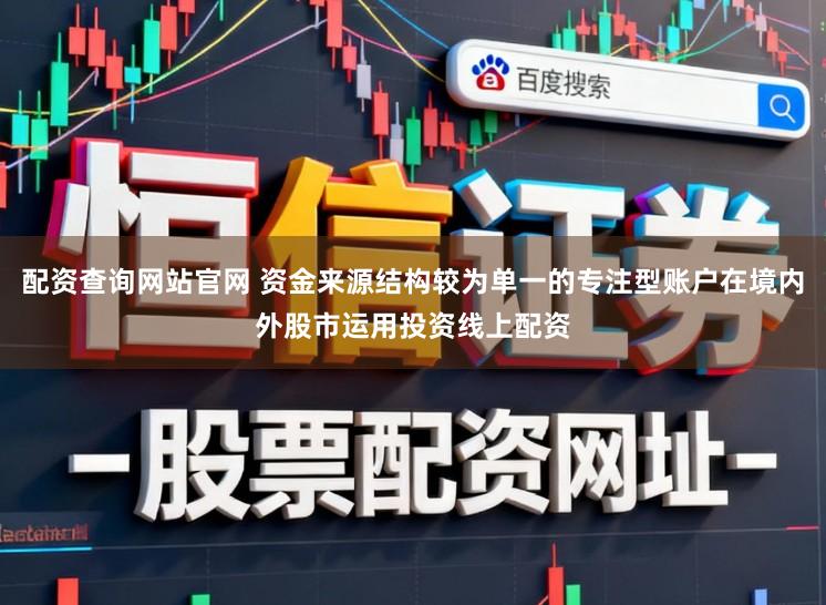 配资查询网站官网 资金来源结构较为单一的专注型账户在境内外股市运用投资线上配资