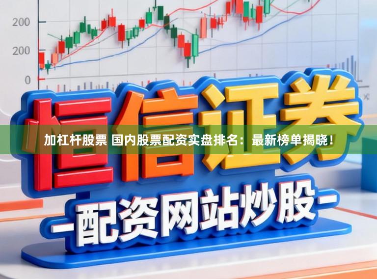加杠杆股票 国内股票配资实盘排名：最新榜单揭晓！