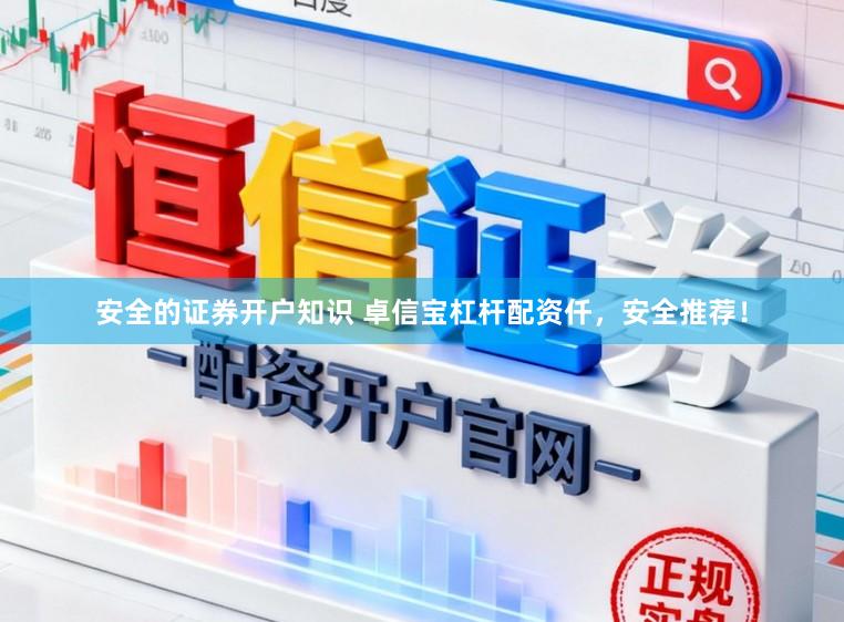 安全的证券开户知识 卓信宝杠杆配资仟，安全推荐！