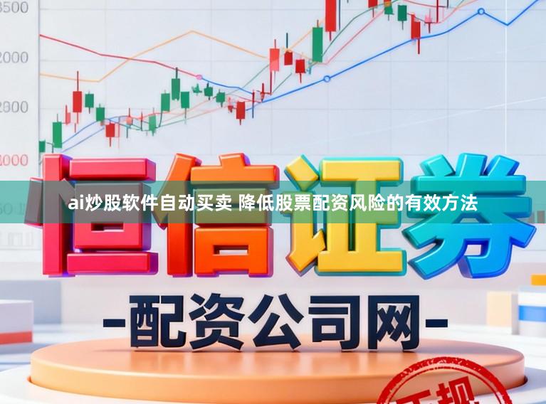 ai炒股软件自动买卖 降低股票配资风险的有效方法