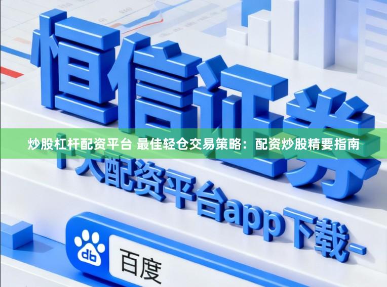 炒股杠杆配资平台 最佳轻仓交易策略：配资炒股精要指南