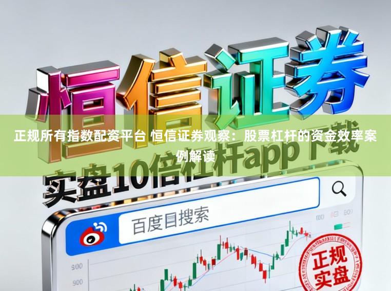 正规所有指数配资平台 恒信证券观察：股票杠杆的资金效率案例解读