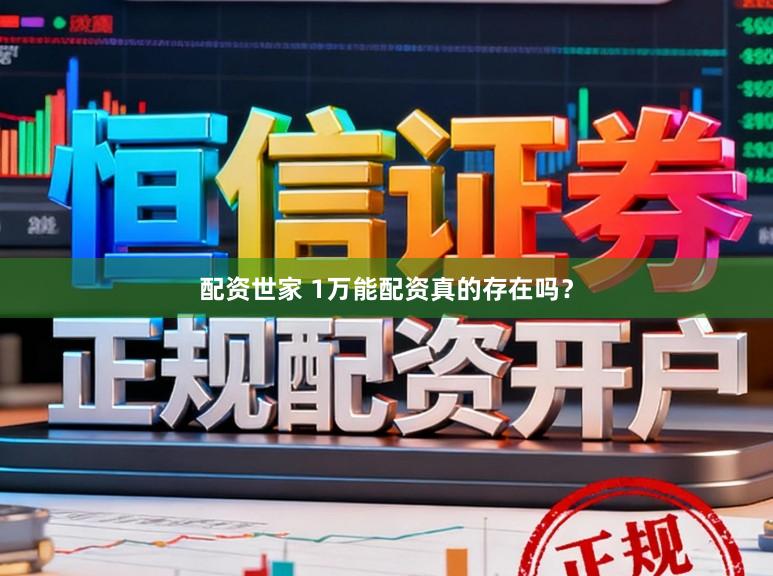配资世家 1万能配资真的存在吗？