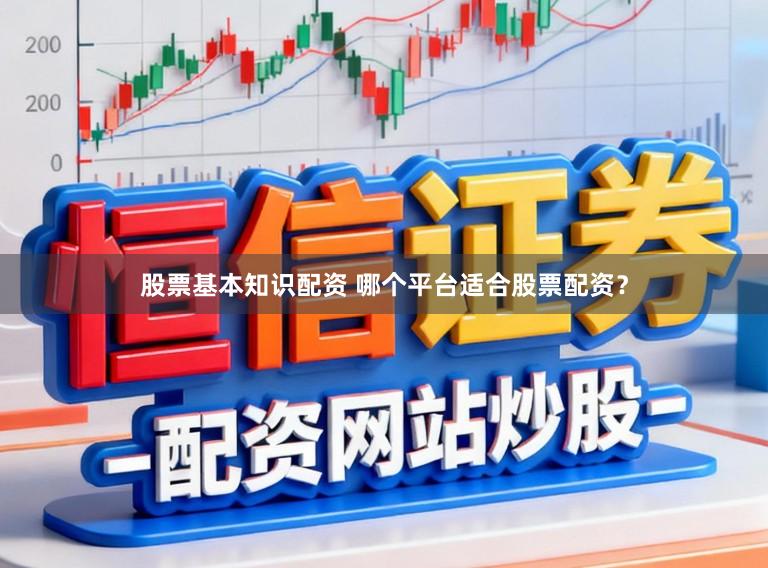 股票基本知识配资 哪个平台适合股票配资?