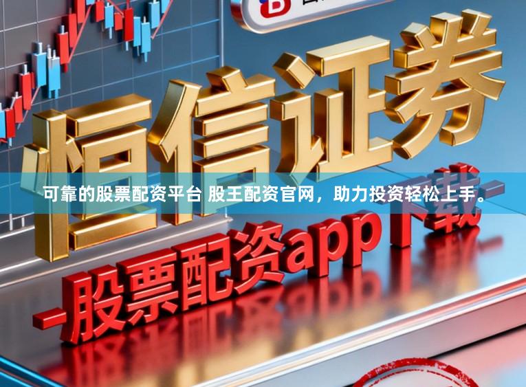 可靠的股票配资平台 股王配资官网，助力投资轻松上手。