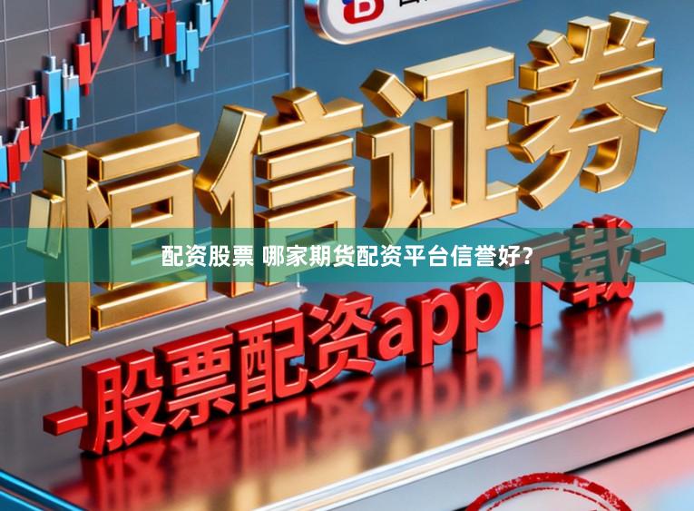 配资股票 哪家期货配资平台信誉好?