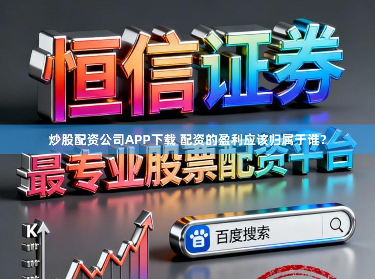 炒股配资公司APP下载 配资的盈利应该归属于谁？