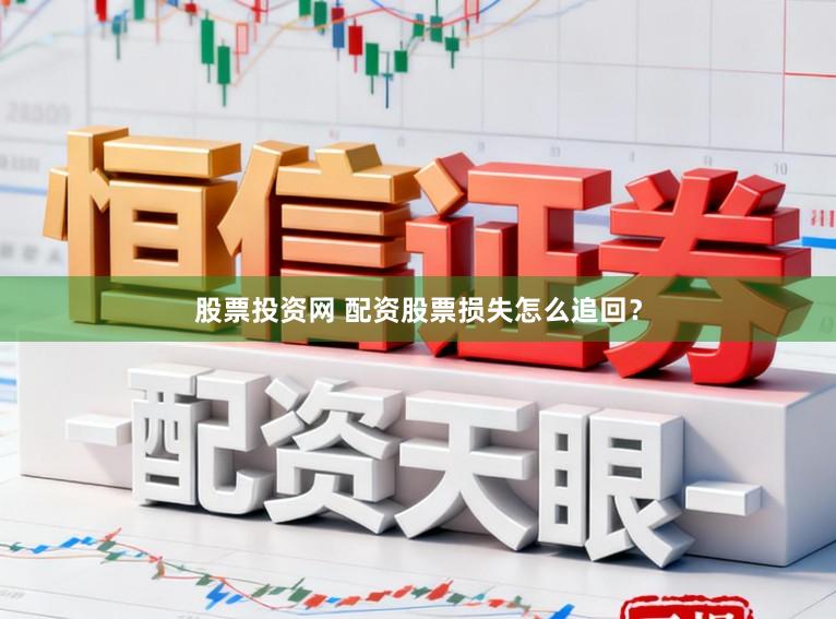 股票投资网 配资股票损失怎么追回？