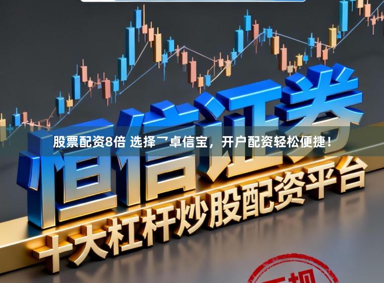 股票配资8倍 选择乛卓信宝，开户配资轻松便捷！