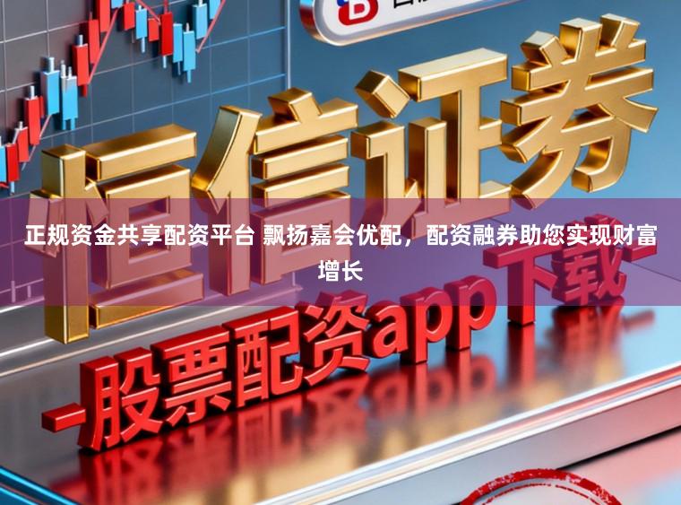 正规资金共享配资平台 飘扬嘉会优配，配资融券助您实现财富增长